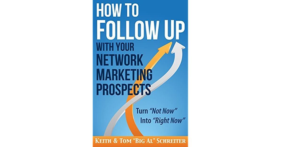 How to Follow Up With Your Network Marketing Prospects: Turn Not Now Into Right Now!- Keith Schreiter & Tom "Big Al" Schreiter
