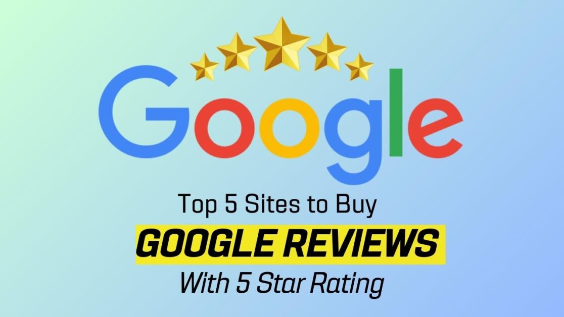 Top 5 Sites to Buy Google Reviews With 5 Star Rating